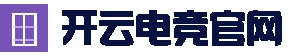 开云电竞(官方网站)-中国大陆专属门户网站
