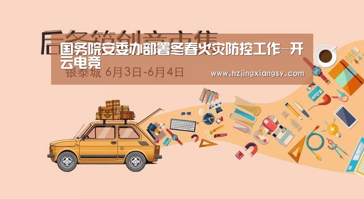 国务院安委办部署冬春火灾防控工作-开云电竞(图1) 开云电竞官网