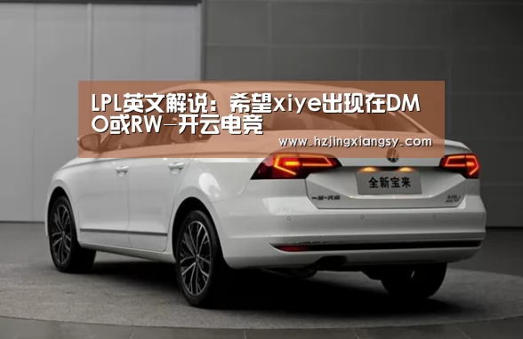LPL英文解说:希望xiye出现在DMO或RW-开云电竞(图4) 开云电竞