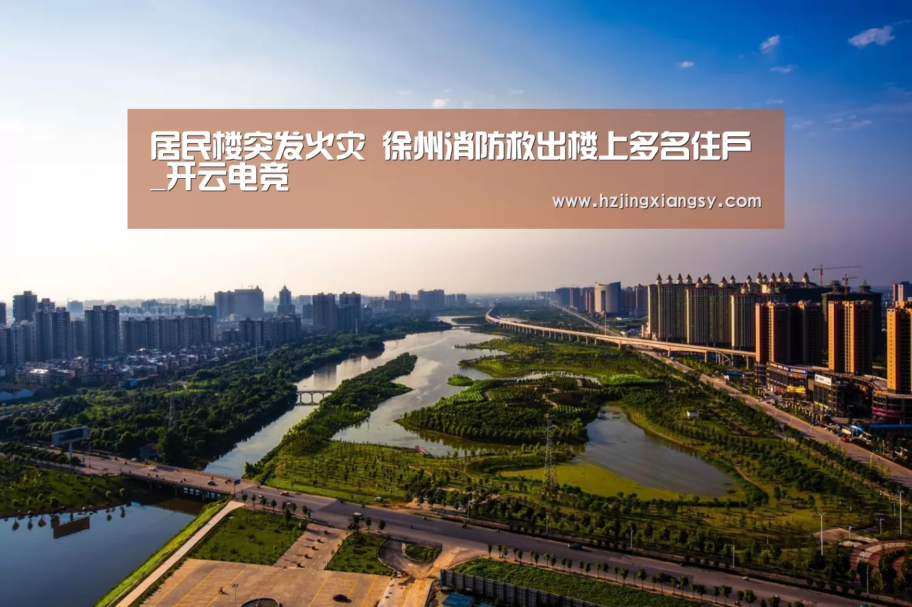 居民楼突发火灾 徐州消防救出楼上多名住户_开云电竞(图2) 开云电竞app下载安装