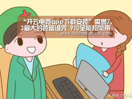 “开云电竞app下载安装”魔兽7.3最大的装备诅咒 910全能招架带槽!(图2) 开云电竞app下载安装